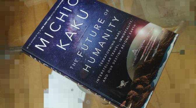 Some Thoughts on Michio Kaku’s The Future of Humanity
