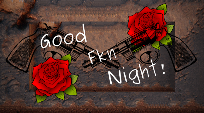 Good Fkn Night!